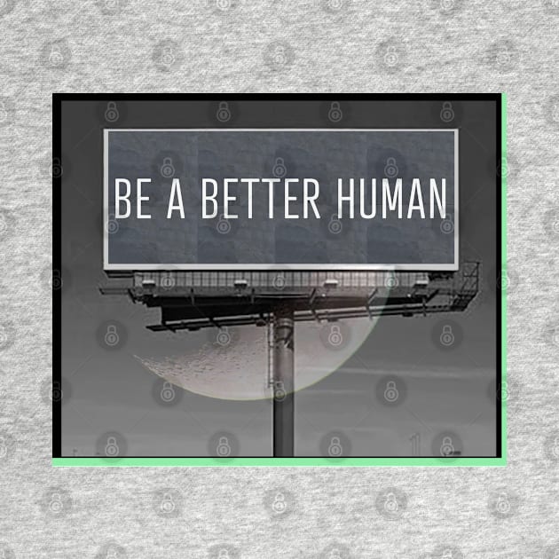 Be a Better Human Billboard by Aurora X